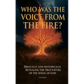 Who Was The Voice From The Fire? Biblically and Historically Revealing the True Nature of the Angel of God