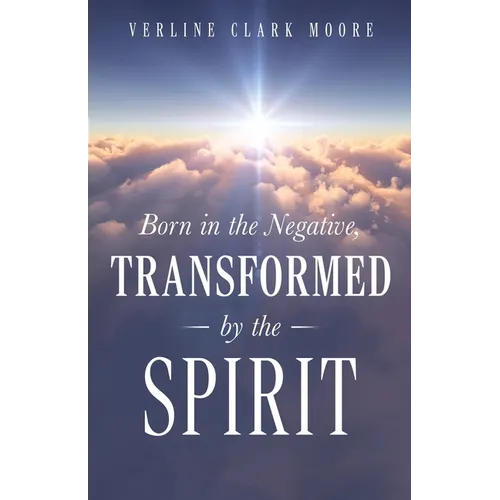 Born in the Negative: Transformed by the Spirit