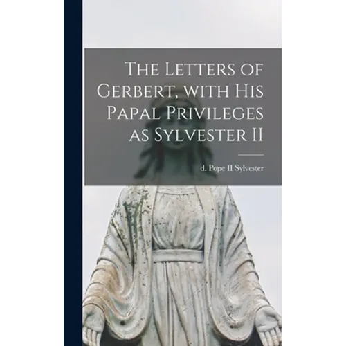 The Letters of Gerbert, With His Papal Privileges as Sylvester II