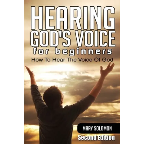 Hearing God's Voice: How To Hear The Voice Of God