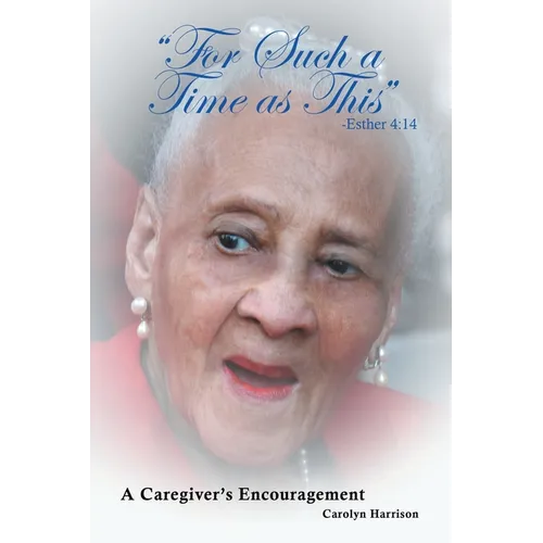 "For Such a Time as This" -Esther 4: 14: A Caregiver's Encouragement