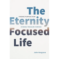 The Eternity-Focused Life: Finding Purpose Now, Storing Treasure Forever