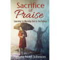 Sacrifice of Praise: Learning to Worship God in the Valleys