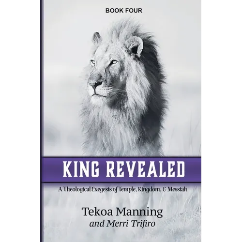 King Revealed: A Theological Exegesis of Temple, Kingdom, and Messiah