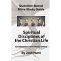 Question-based Bible Study Guide -- Spiritual Disciplines of the Christian Life: Good Questions Have Groups Talking