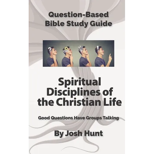 Question-based Bible Study Guide -- Spiritual Disciplines of the Christian Life: Good Questions Have Groups Talking