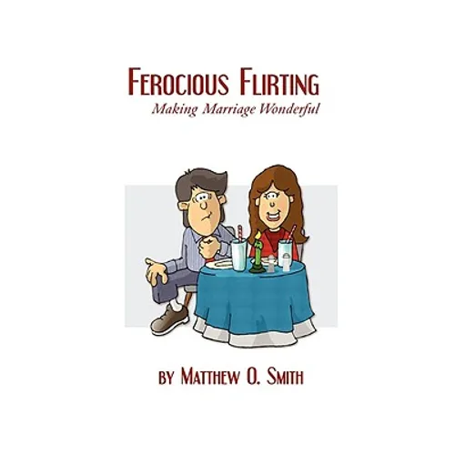 Ferocious Flirting: Making Marriage Wonderful