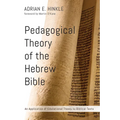 Pedagogical Theory of the Hebrew Bible: An Application of Educational Theory to Biblical Texts