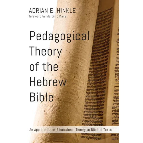 Pedagogical Theory of the Hebrew Bible: An Application of Educational Theory to Biblical Texts