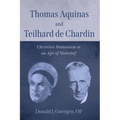 Thomas Aquinas and Teilhard de Chardin: Christian Humanism in an Age of Unbelief