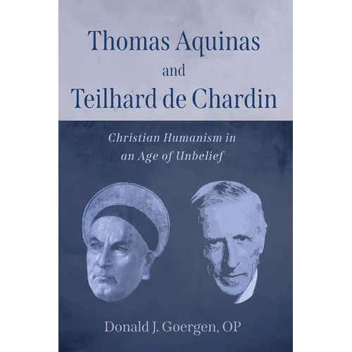 Thomas Aquinas and Teilhard de Chardin: Christian Humanism in an Age of Unbelief