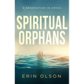 Spiritual Orphans: A Generation in Crisis