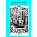 A Catechetical Exposition of the Sacrifice of the New Law: A Brief Explication of the Catholic Liturgy