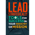 Lead Strategically: Tools for Success in Your Ministry or Mission