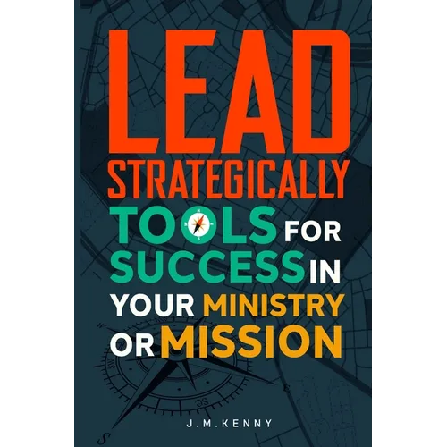 Lead Strategically: Tools for Success in Your Ministry or Mission