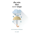 The Rain That Never Stops: And the Problem of Depression
