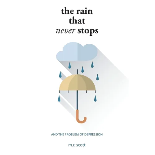 The Rain That Never Stops: And the Problem of Depression