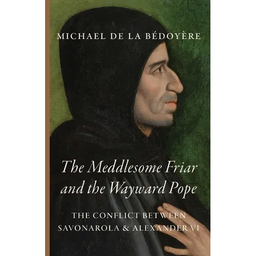 The Meddlesome Friar and the Wayward Pope: The Conflict Between Savonarola & Alexander VI