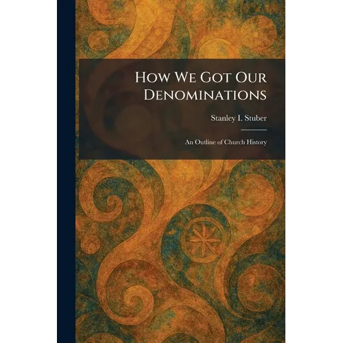 How We Got Our Denominations: An Outline of Church History