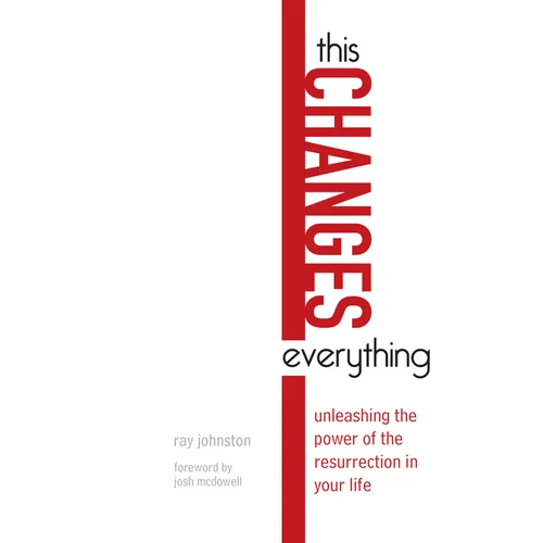 This Changes Everything: Unleashing the Power of the Resurrection in Your Life
