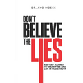 Don't Believe The Lies: A 30-Day Journey To Break Free And Live In God's Truth