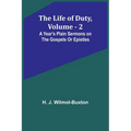 The Life of Duty, volume . 2: A year's plain sermons on the Gospels or Epistles