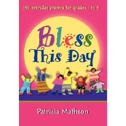 Bless This Day: 150 Everyday Prayers for Grades 1 to 5