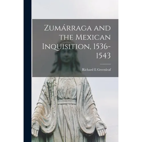 Zumárraga and the Mexican Inquisition, 1536-1543