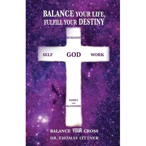 Balance Your Life, Fulfill Your Destiny: Balance Your Cross