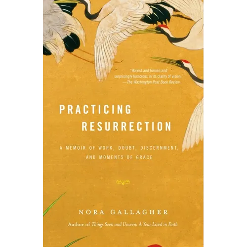 Practicing Resurrection: A Memoir of Work, Doubt, Discernment, and Moments of Grace