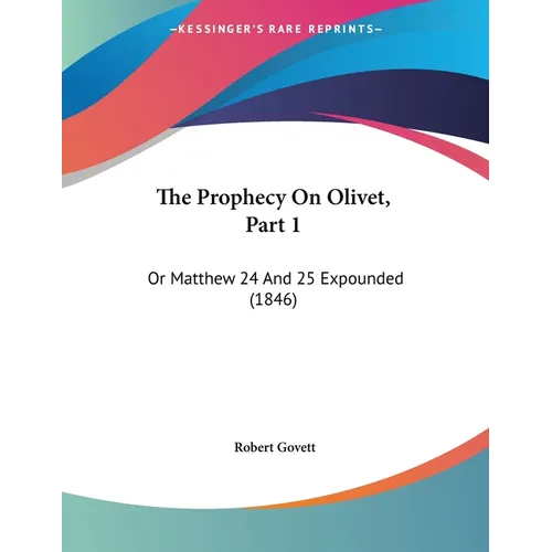The Prophecy On Olivet, Part 1: Or Matthew 24 And 25 Expounded (1846)