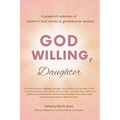 God Willing, Daughter: A powerful collection of women's God stories & generational wisdom