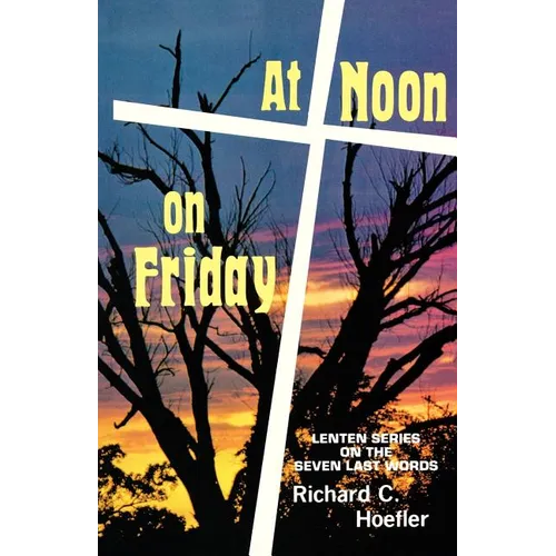 At Noon On Friday: Lenten Series On The Seven Last Words