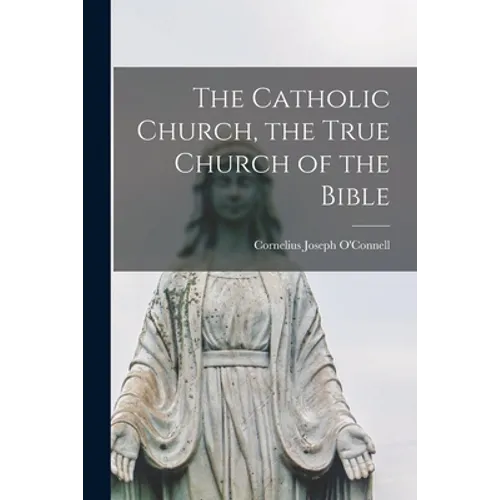 The Catholic Church, the True Church of the Bible