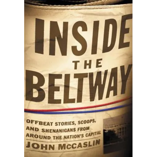 The Inside the Beltway: Offbeat Stories, Scoops, and Shenanigans from Around the Nation's Capital