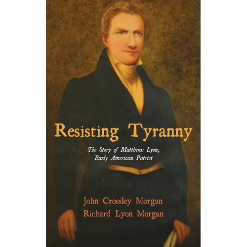 Resisting Tyranny: The Story of Matthew Lyon, Early American Patriot