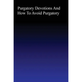 Purgatory: Devotions and How to Avoid Purgatory