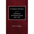 A Century of Grace A History of the Missouri Synod 1847-1947