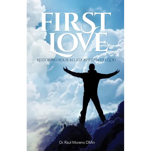 First Love: Restoring Your Relationship With God