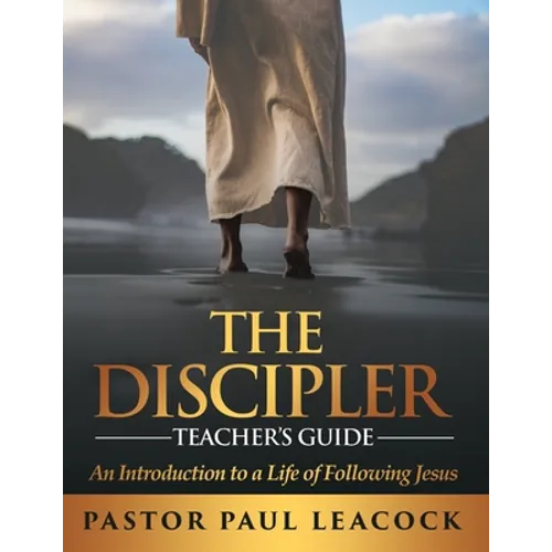 The Discipler Teacher's Guide: An Introduction to a Life of Following Jesus