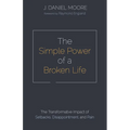 The Simple Power of a Broken Life: The Transformative Impact of Setbacks, Disappointment, and Pain
