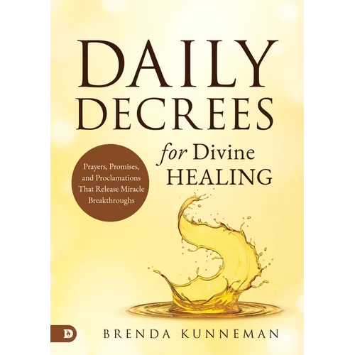 Daily Decrees for Divine Healing: Prayers, Promises, and Proclamations That Release Miracle Breakthroughs