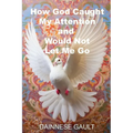 How God Caught My Attention and Would Not Let Me Go