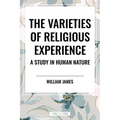 Varieties of Religious Experience: A Study in Human Nature