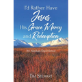 I'd Rather Have Jesus, His Grace, Mercy and Redemption: An Alaskan Experience