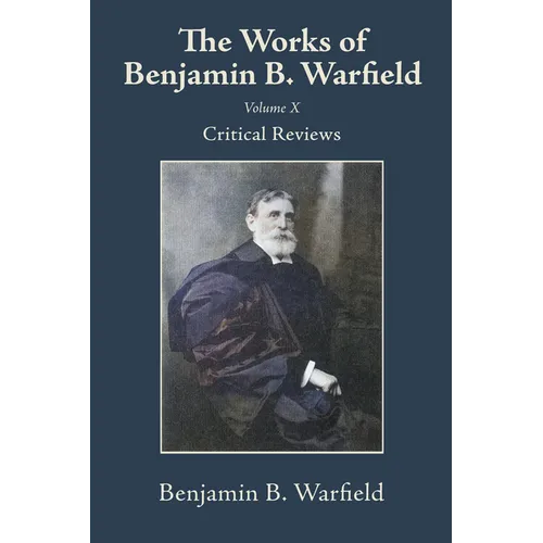 The Works of Benjamin B. Warfield, Volume X: Critical Reviews