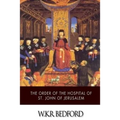 The Order of the Hospital of St. John of Jerusalem: Being a History of the English Hospitallers of St. John, Their Rise and Progress