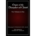 Origin of The Disciples of Christ: Two Volumes in One