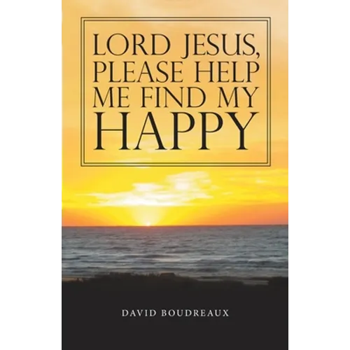 Lord Jesus, Please Help Me Find My Happy
