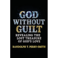 God Without Guilt: Revealing the Lost Treasure of God's Love